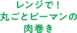 レンジで！丸ごとピーマンの肉巻き