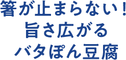 箸が止まらない！旨さ広がるバタぽん豆腐