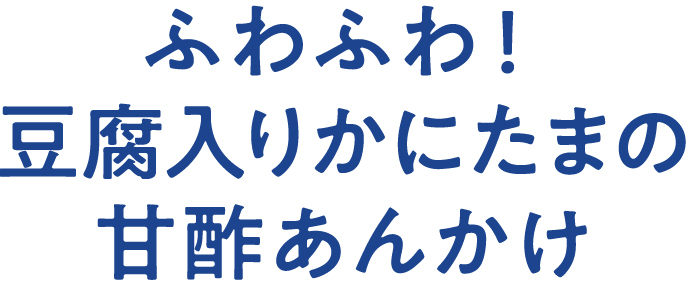 ふわふわ！豆腐入りかにたまの甘酢あんかけ