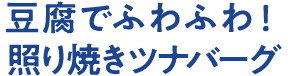 豆腐でふわふわ！照り焼きツナバーグ