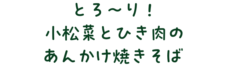 とろ～り！小松菜とひき肉のあんかけ焼きそば