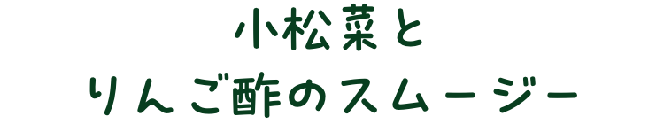 小松菜とりんご酢のスムージー