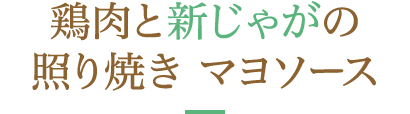 鶏肉と新じゃがの照り焼き　マヨソース