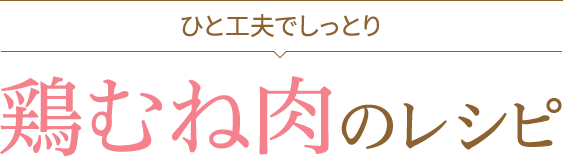 ひと工夫でしっとり 鶏むね肉のレシピ