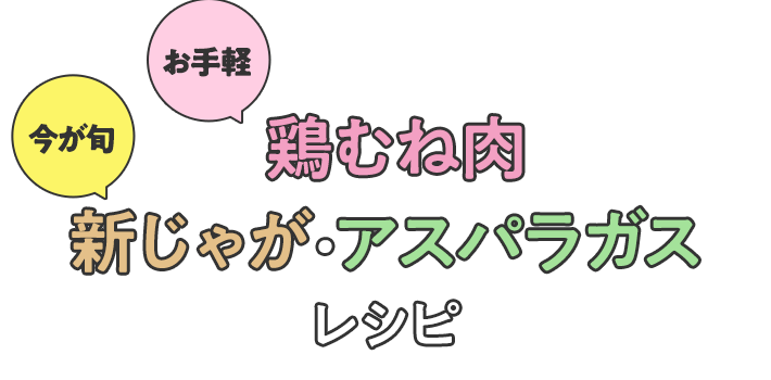 お手軽鶏むね肉＆旬の新じゃがいも・アスパラガスレシピ