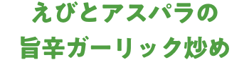 えびとアスパラの旨辛ガーリック炒め