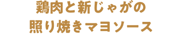 鶏肉と新じゃがの照り焼き　マヨソース