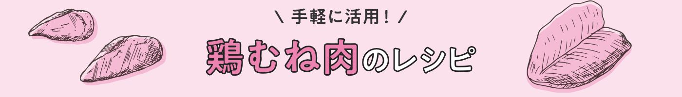 手軽に活用！　鶏むね肉のレシピ