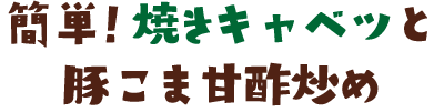 簡単！焼きキャベツと豚こま甘酢炒め