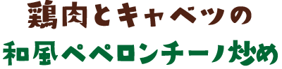 鶏肉とキャベツの和風ペペロンチーノ炒め