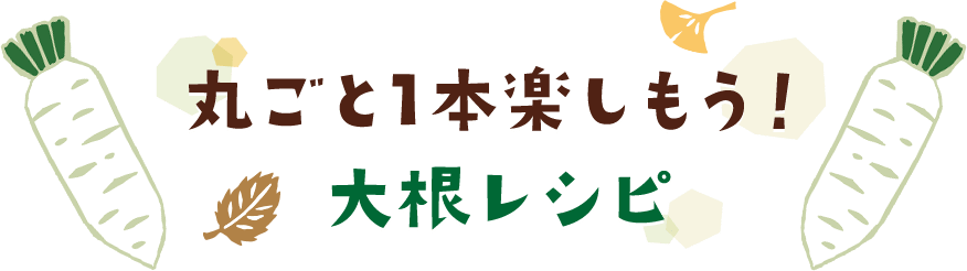 丸ごと1本で楽しもう！大根レシピ