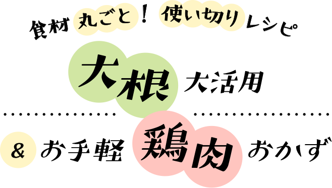 おうちごはん特集 食材丸ごと、使い切り！旬の大根&お手軽 鶏肉 簡単アレンジおかず