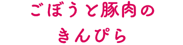 ごぼうと豚肉のきんぴら