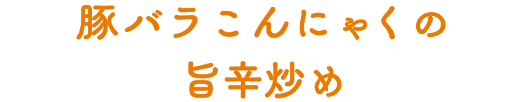 豚バラこんにゃくの旨辛炒め