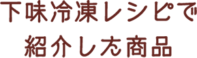 下味冷凍レシピで紹介した商品