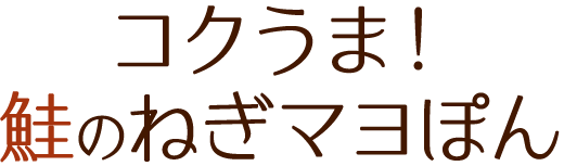 コクうま！鮭のねぎマヨぽん