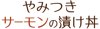 やみつきサーモンの漬け丼