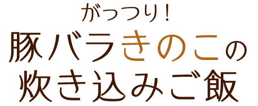 がっつり！豚バラきのこの炊き込みご飯