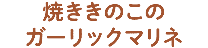 焼ききのこのガーリックマリネ