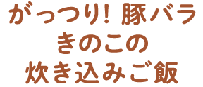 がっつり！豚バラきのこの炊き込みご飯