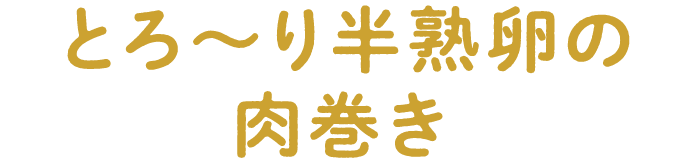 とろ～り半熟卵の肉巻き