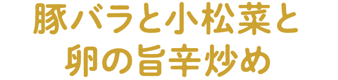 豚バラと小松菜と卵の旨辛炒め