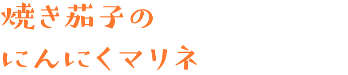 焼き茄子のにんにくマリネ