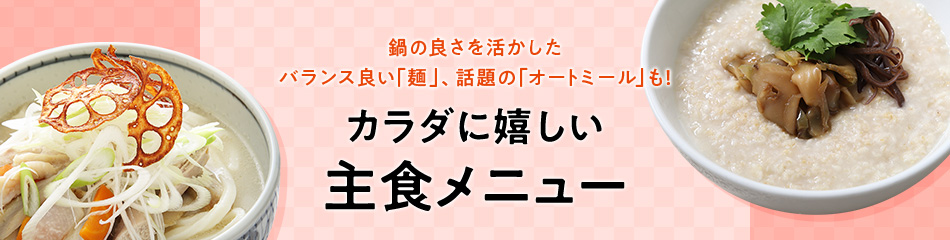 鍋の良さを活かしたバランス良い「麺」、話題の「オートミール」も！ カラダに嬉しい主食メニュー