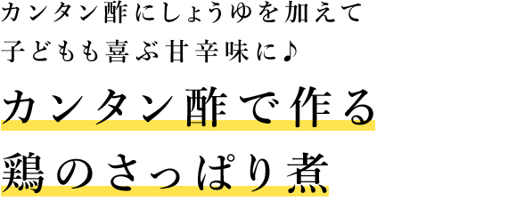 カンタン酢にしょうゆを加えて子どもも喜ぶ甘辛味に♪ カンタン酢で作る鶏のさっぱり煮