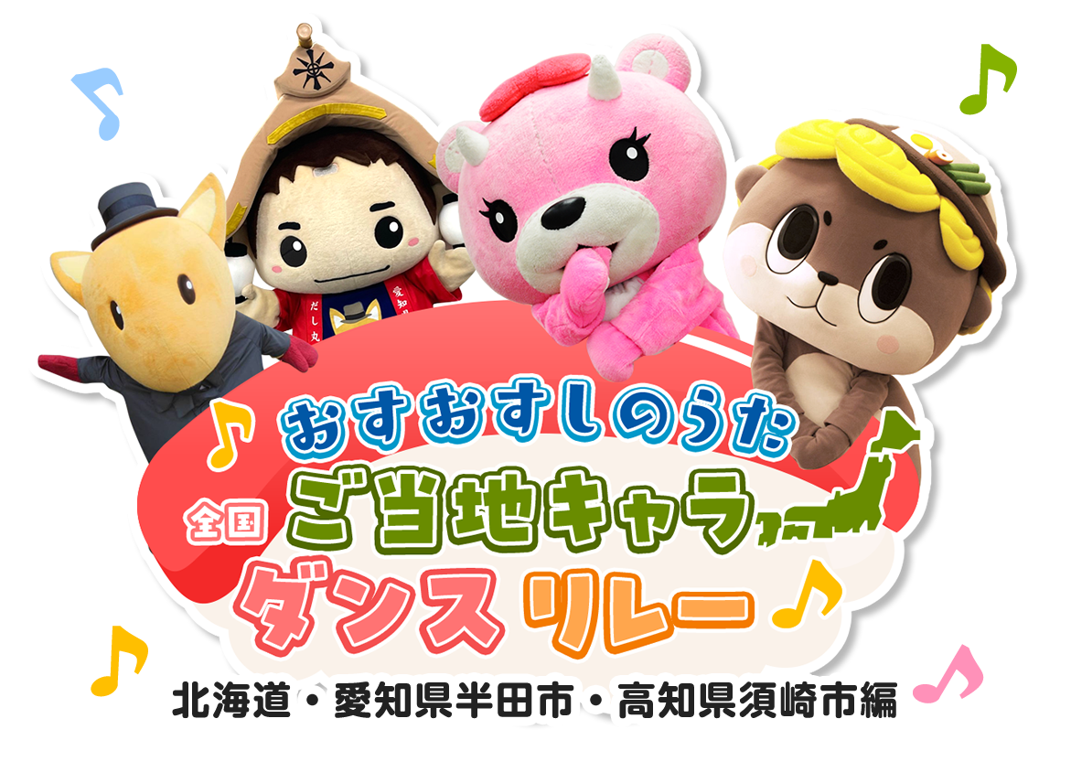 おすおすしのうた　全国ご当地キャラダンスリレー 北海道、愛知県半田市、高知県須崎市