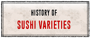 HISTORY OF SUSHI VARIETIES