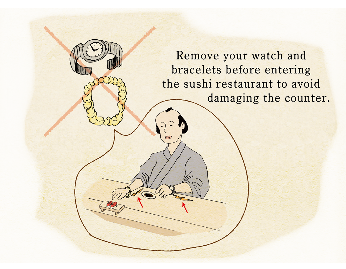 Remove your watch and bracelets before entering the sushi restaurant to avoid damaging the counter.