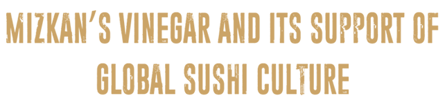 MIZKAN VINEGAR AND GLOBAL SUSHI CULTURE