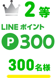 ２等 LINEポイント P500 300名様