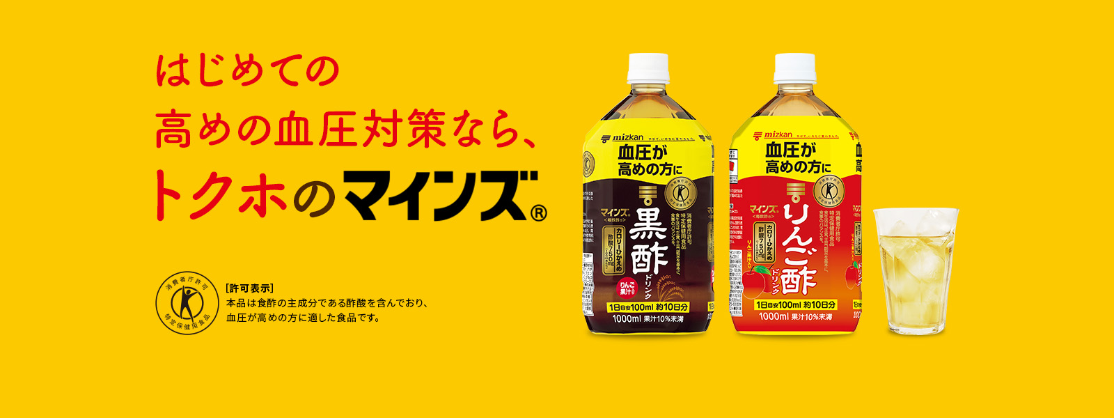 高めの血圧に、特保のマインズ。（毎飲酢） 特保（許可表示）　本品は食酢の主成分である酢酸を含んでおり、血圧が高めの方に適した食品です。